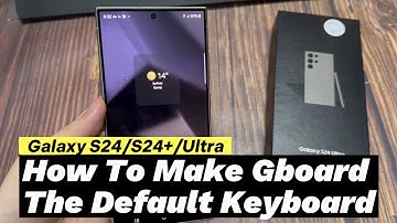 Samsung Galaxy S24/S24+/Ultra: How To Make Gboard The Default Keyboard