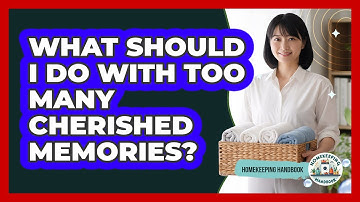 What Should I Do With Too Many Cherished Memories? - Homekeeping Handbook