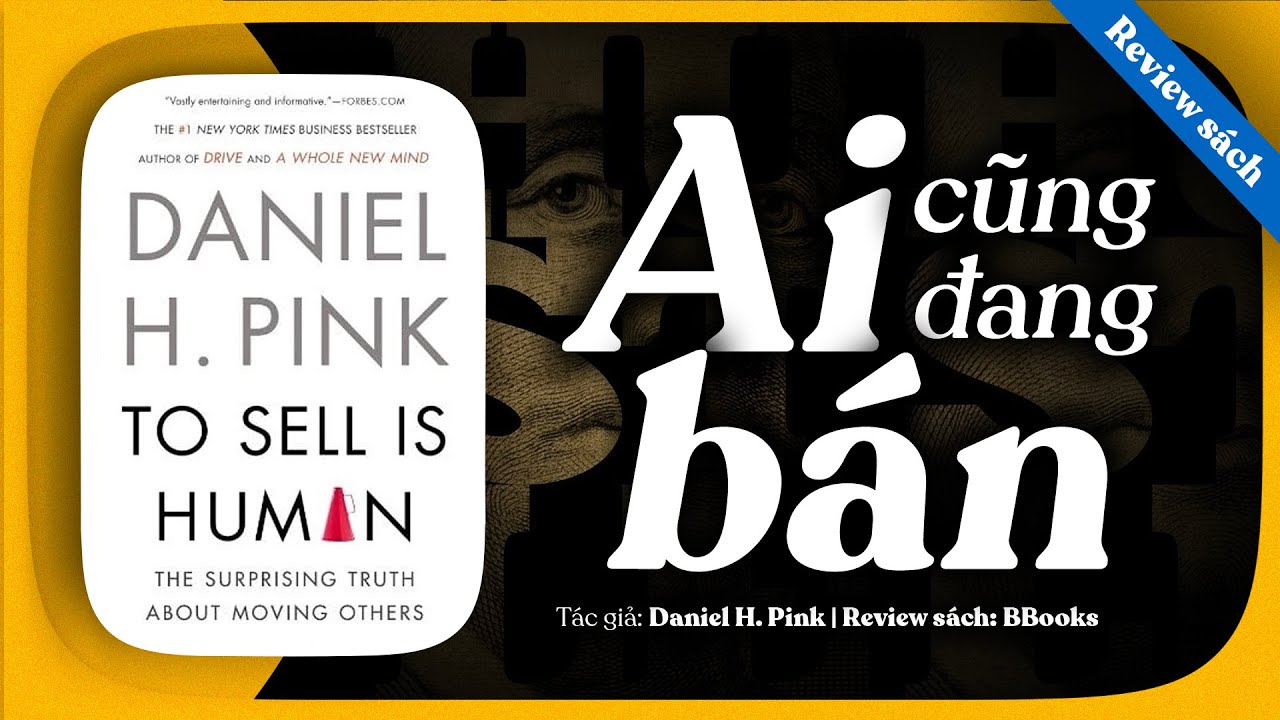 [Review sách] To Sell Is Human - Ai Cũng Đang Bán. Sự Thật Mới Về Thuyết Phục Và Ảnh Hưởng Con Người