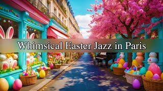 Happy Easter Jazz in Paris Parade | Easter Jazz Music, Easter Bunny Vibes & Cozy Easter Ambience