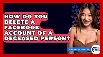 How Do You Delete A Facebook Account Of A Deceased Person? - Everyday-Networking
