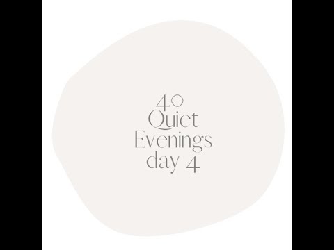 40 Quiet Evenings Day 4