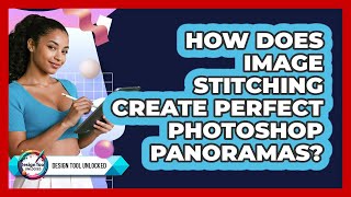 How Does Image Stitching Create Perfect Photoshop Panoramas? - Design Tool Unlocked