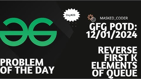 #28 | Reverse First K elements of Queue | gfg potd | 12-01-2024 | GFG Problem Of The Day | Intuition
