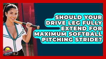 Should Your Drive Leg Fully Extend For Maximum Softball Pitching Stride?