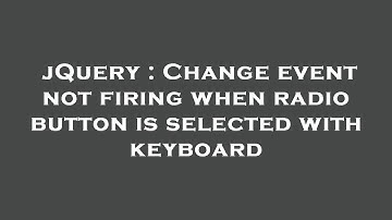 jQuery : Change event not firing when radio button is selected with keyboard