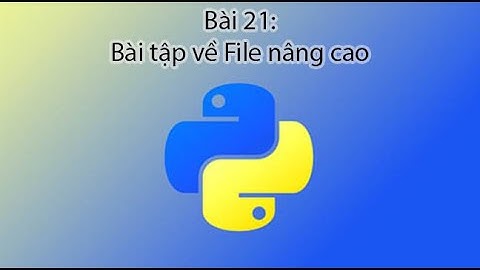 Python Bài 21 Bài tập kiểu dữ liệu File nâng cao