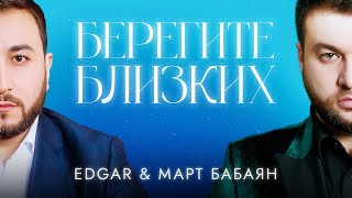 МАРТ БАБАЯН  & EDGAR /  БЕРЕГИТЕ БЛИЗКИХ/ премьера 2022