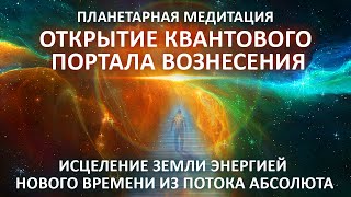 🌍⚛Открытие Квантового Портала Вознесения Медитация Исцеление Планеты Абсолют 5D Фидря Юрий Ченнелинг