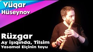 Neyzen Vugar - Ruzgar, Ay ishiqinda, Tilsim | Yasamal Elchinin toyu