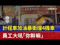 計程車加油暴衝撞4機車 員工大吼「你幹嘛」