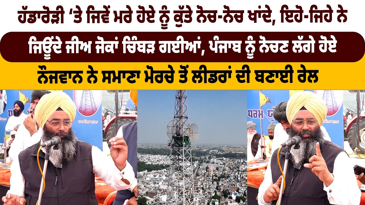 ਹੱਡਾਰੋੜੀ ‘ਤੇ ਜਿਵੇਂ ਮਰੇ ਹੋਏ ਨੂੰ ਕੁੱਤੇ ਨੋਚ-ਨੋਚ ਖਾਂਦੇ, ਇਹੋ-ਜਿਹੇ ਨੇ, ਸਮਾਣਾ ਮੋਰਚੇ ਤੋਂ ਲੀਡਰਾਂ ਦੀ ਬਣਾਈ ਰੇਲ