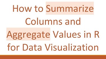How to Summarize Columns and Aggregate Values in R for Data Visualization