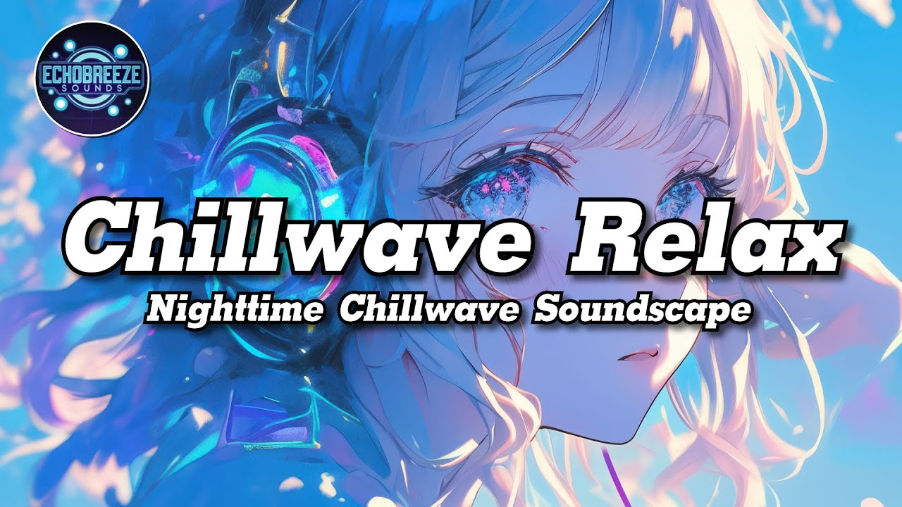 Nighttime Chillwave Soundscape – Relaxing Ambient Music for Sleep & Focus 