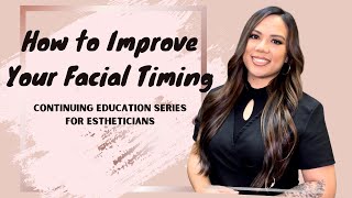 HOW TO IMPROVE YOUR FACIAL TREATMENT TIMING | CONTINUING EDUCATION SERIES FOR ESTHETICIANS