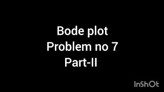 Bode plot (Problem no 7) (PART-II)