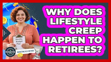 Why Does Lifestyle Creep Happen To Retirees?