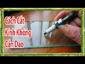 Cách cắt kính không cần dao siêu nhanh, cách cắt kính cường lực cực hay