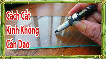 Cách cắt kính không cần dao siêu nhanh, cách cắt kính cường lực cực hay