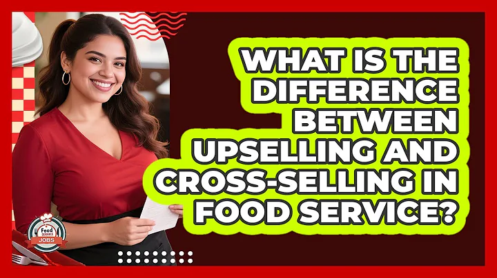 What Is The Difference Between Upselling And Cross-selling In Food Service? - Food Service Jobs