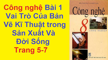 Công Nghệ Lớp 8 Bài 1 – Vai Trò Của Bản Vẽ Kĩ Thuật Trong Sản Xuất Và Đời Sống – Trang 5 – 7