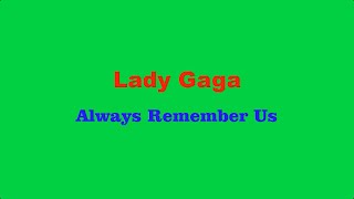 Green Screen -lirik -Lady gaga - always remember us  - tanpa sora HM
