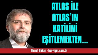 Ahmet Hakan: Atlas İle Atlas’in Kati̇li̇ni̇ Eşi̇tlemekten Vazgeçi̇n - Sesli̇ Makale Di̇nle