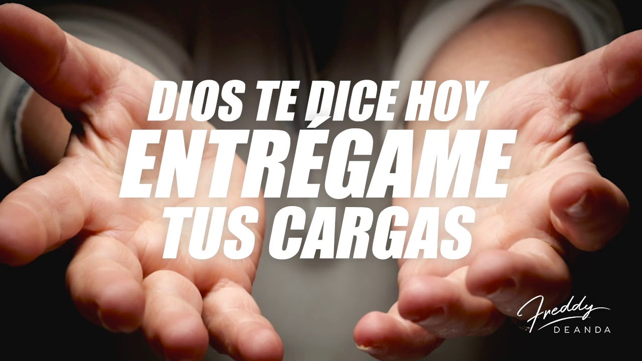 Dios te dice hoy ENTRÉGAME TUS CARGAS - Freddy DeAnda - YouTube