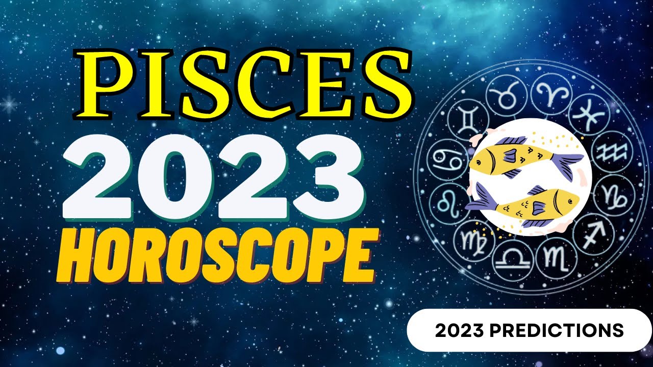 Pisces Horoscope 2023 Prediction - Youtube