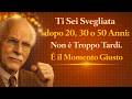 Ti Sei Svegliata Dopo 20, 30 o 50 Anni： Non è Troppo Tardi  È il Momento Giusto ｜ Carl Jung