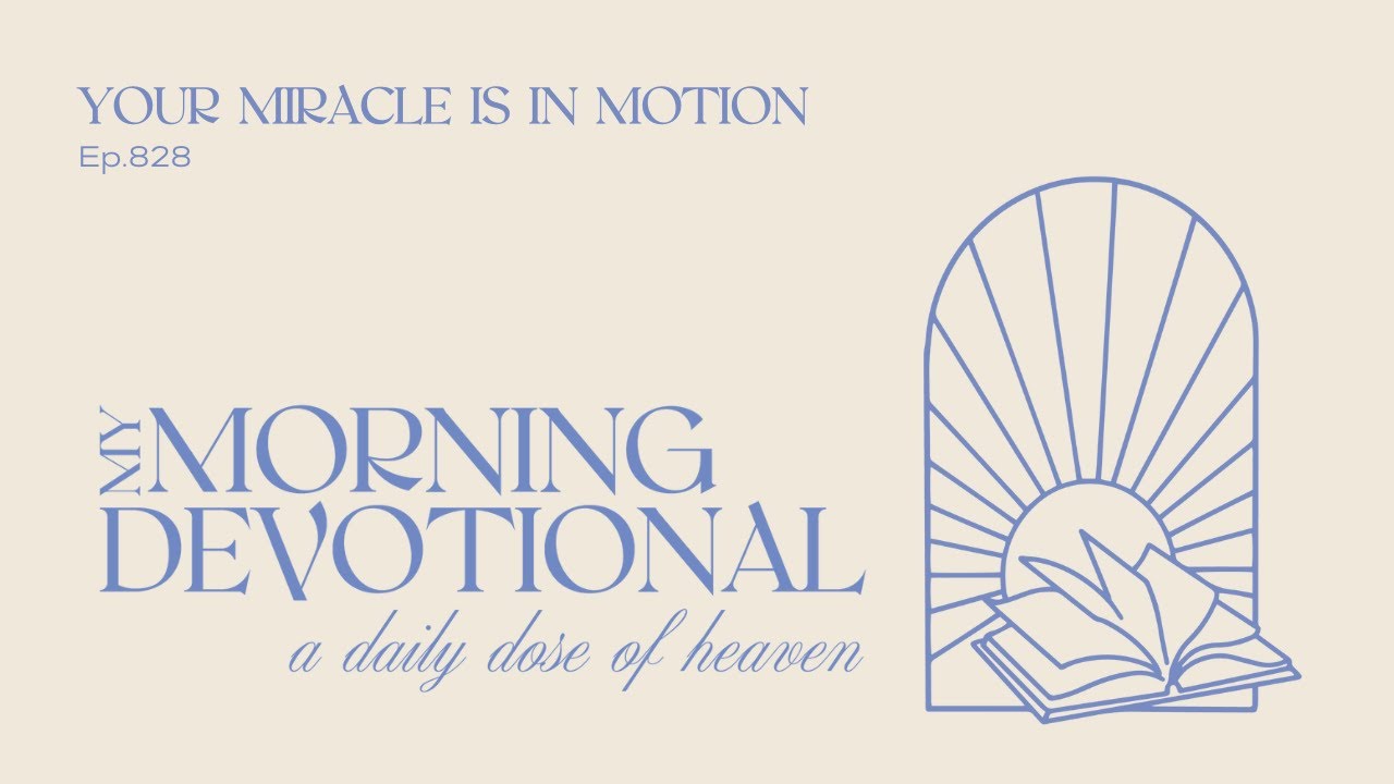 Your Miracle Is in Motion - My Morning Devotional Episode 828
