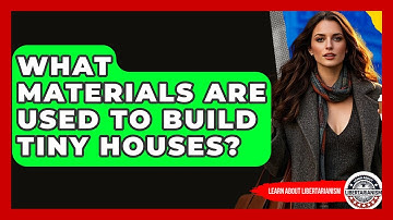 What Materials Are Used To Build Tiny Houses? - Learn About Libertarianism