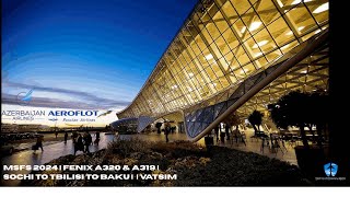 Msfs 2024 Fenix A320 A319 Sochi To Tbilisi To Baku Realistic Airbus Flights Vatsim
