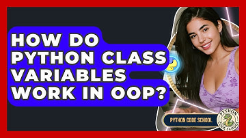 How Do Python Class Variables Work In OOP? - Python Code School