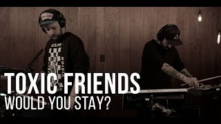 Toxic Friends - Would You Stay? - Live at The Recordium