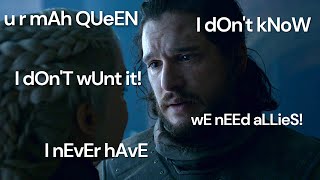 Jon Snow saying I don&#39;t want it, u r my queen, and we need allies for the last two seasons straight.