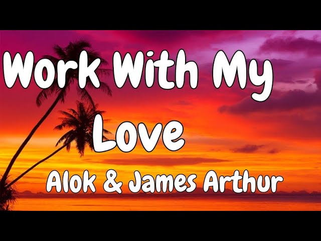 Work With My Love - song and lyrics by Alok, James Arthur