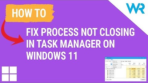 Process not closing in Task Manager on Windows 11? Fix it now
