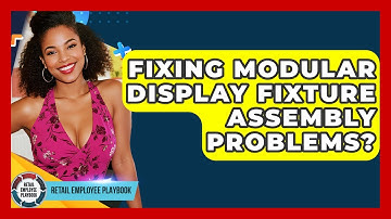 Fixing Modular Display Fixture Assembly Problems? - Retail Employee Playbook