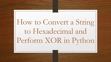 How to Convert a String to Hexadecimal and Perform XOR in Python