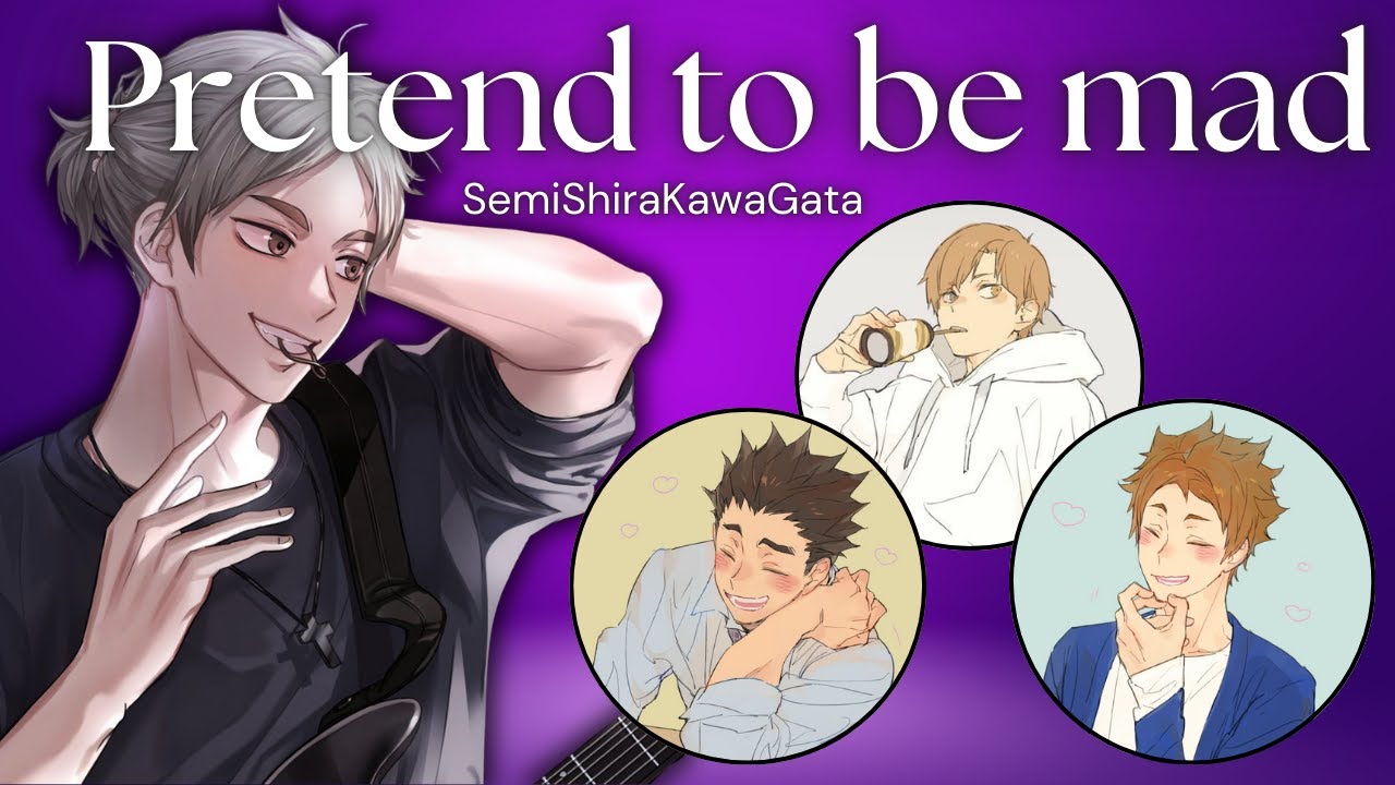 Pretend To Be Mad | Polyship Challenge (part 2/5) | SemiShiraKawaGata | Haikyuu texts
