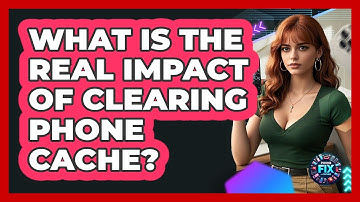 What Is The Real Impact Of Clearing Phone Cache? - Phone Fix and Features