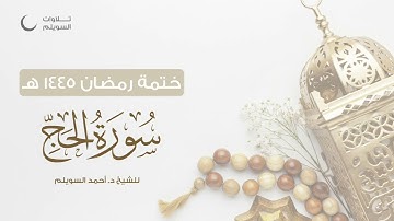 سورة الحج كاملة || الشيخ د. أحمد بن نجيب السويلم || ختمة رمضان ١٤٤٥هـ