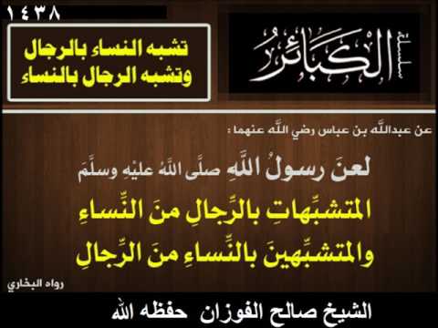 حكم تشبه النساء بالرجال والرجال بالنساء الشيخ الفوزان حفظه الله 1438