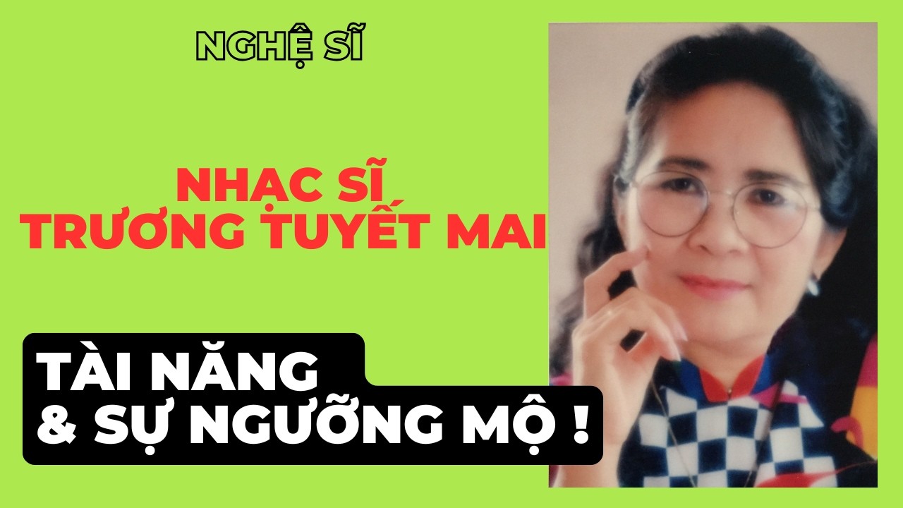 Nhạc sĩ Trương Tuyết Mai - Tài năng và sự ngưỡng mộ !