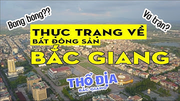 Thực trạng về bất động sản Bắc Giang - Nên xem trước khi đầu tư | Thổ địa Bắc Giang