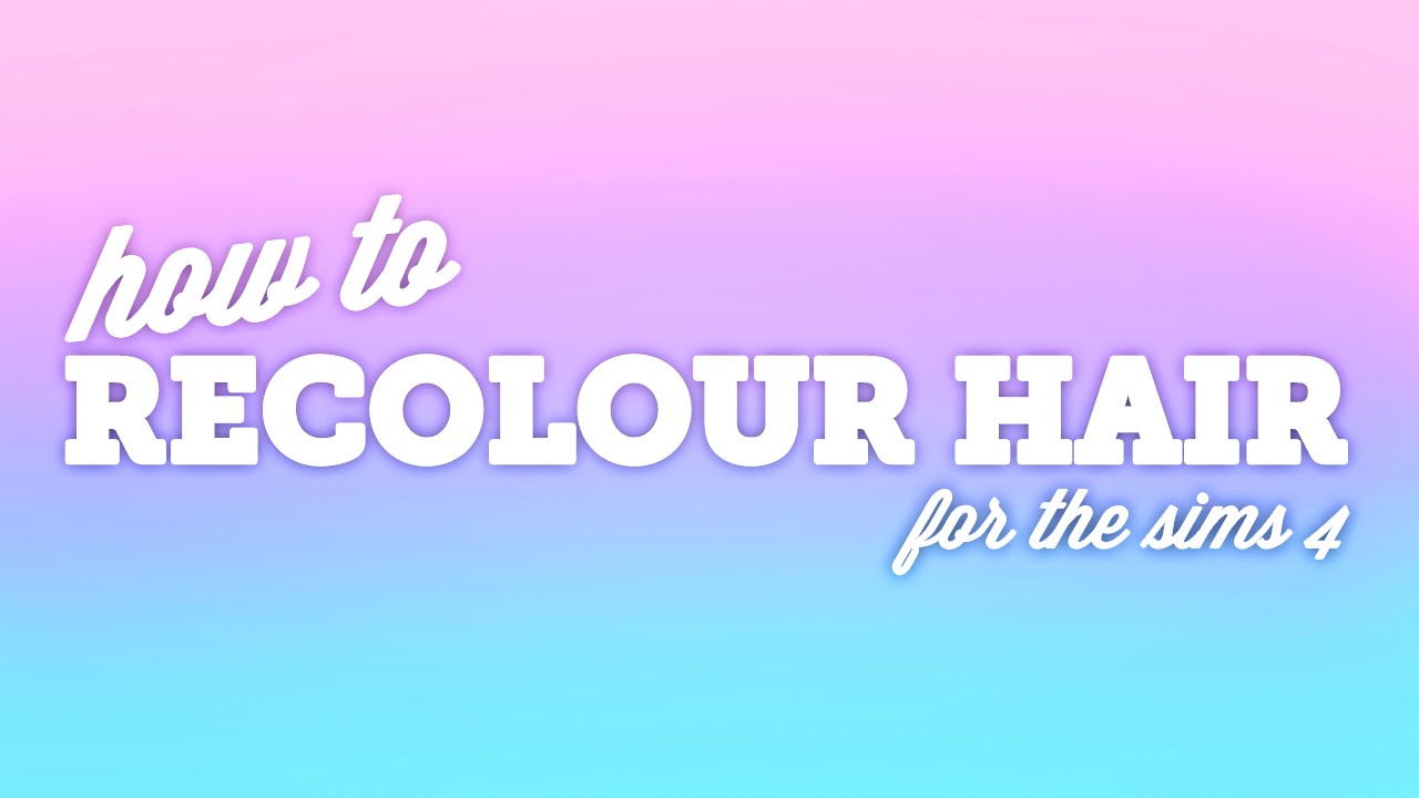 How To: Recolour Hair for the Sims 4