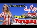 Travel To Paraguay | Full History And Documentary About Paraguay In Urdu & Hindi | پیراگوئے  کی سیر