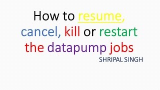 How to resume, cancel,kill or restart the datapump jobs