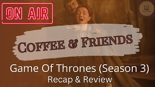 Coffee & Friends: Game Of Thrones (Season 3) Review & Recap | The Red Wedding Gets Worse Every Time